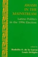 Awash in the mainstream : Latino politics in the 1996 elections /