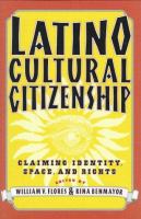 Latino cultural citizenship : claiming identity, space, and rights /
