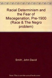 Racial determinism and the fear of miscegenation pre-1900 : race and "The Negro problem" /