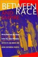 Between race and empire : African-Americans and Cubans before the Cuban Revolution /