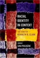 Racial identity in context : the legacy of Kenneth B. Clark /