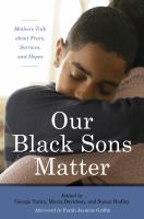 Our black sons matter mothers talk about fears, sorrows, and hopes /