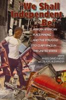 "We shall independent be" : African American place making and the struggle to claim space in the United States /