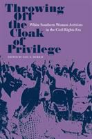 Throwing off the cloak of privilege : white Southern women activists in the Civil Rights Era /