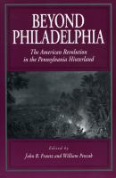 Beyond Philadelphia : the American Revolution in the Pennsylvania Hinterland /
