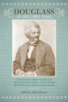 Douglass in his own time : a biographical chronicle of his life, drawn from recollections, interviews, and memoirs by family, friends, and associates /