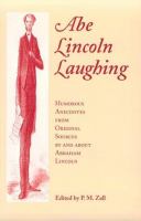 Abe Lincoln laughing : humorous anecdotes from original sources by and about Abraham Lincoln /