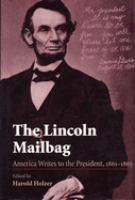 The Lincoln mailbag : America writes to the President, 1861-1865 /