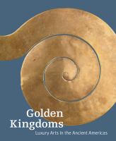 Golden kingdoms : luxury arts in the ancient Americas /