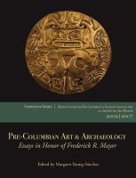 Pre-Columbian art and archaeology : essays in honor of Frederick R. Mayer : Papers from the 2002 & 2007 Mayer Center Symposia at the Denver Art Museum /