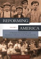 Reforming America : a thematic encyclopedia and document collection of the progressive era /