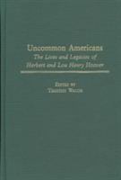 Uncommon Americans : the lives and legacies of Herbert and Lou Henry Hoover /