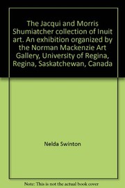 The Jacqui and Morris Shumiatcher collection of Inuit art : an exhibition organized by the Norman Mackenzie Art Gallery, University of Regina, Regina, Saskatchewan, Canada /