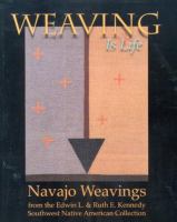 Weaving is life : Navajo weavings from the Edwin L. & Ruth E. Kennedy Southwest Native American Collection /