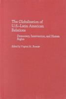 The globalization of U.S.-Latin American relations : democracy, intervention, and human rights /