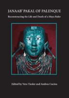 Janaab' Pakal of Palenque : reconstructing the life and death of a Maya ruler /