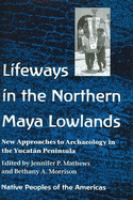 Lifeways in the northern Maya lowlands : new approaches to archaeology in the Yucatán Peninsula /