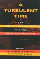 A Turbulent time : the French Revolution and the Greater Caribbean /