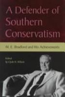 A defender of southern conservatism : M.E. Bradford and his achievements /