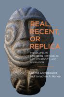 Real, recent, or replica : Precolumbian Caribbean heritage as art, commodity, and inspiration /