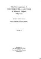 The Correspondence of the three William Byrds of Westover, Virginia, 1684-1776 /