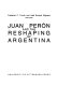 Juan Perón and the reshaping of Argentina /