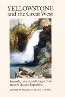 Yellowstone and the Great West : journals, letters, and images from the 1871 Hayden Expedition /