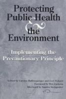 Protecting public health & the environment : implementing the precautionary principle /