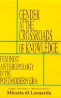 Gender at the crossroads of knowledge : feminist anthropology in the postmodern era /