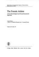 The female athlete : a socio-psychological and kinanthropometric approach : selected papers of the International Congress on Women and Sport, Rome, Italy, July 4-8, 1980 /