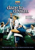 Dare to dream : the story of the U.S. women's soccer team /