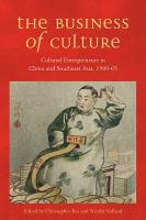 The business of culture : cultural entrepreneurs in China and Southeast Asia, 1900-65 /