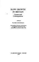 Slow growth in Britain : causes and consequences : proceedings of Section F (Economics) of the British Association for the Advancement of Science, Bath, 1978 /