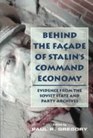 Behind the façade of Stalin's command economy : evidence from the Soviet state and party archives /