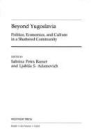 Beyond Yugoslavia : politics, economics, and culture in a shattered community /