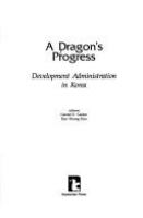A Dragon's progress : development administration in Korea /