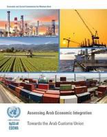 Assessing Arab economic integration : towards the Arab Customs Union.