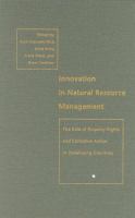 Innovation in natural resource management : the role of property rights and collective action in developing countries /