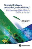 Financial inclusion, innovation, and investments biotechnology and capital markets working for the poor /