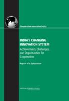 India's changing innovation system : achievements, challenges, and opportunities for cooperation : report of a symposium /