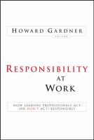 Responsibility at work : how leading professionals act (or don't act) responsibly /
