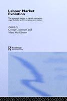 Labour market evolution : the economic history of market integration, wage flexibility, and the employment relation /