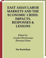 East Asian labor markets and the economic crisis impacts, responses & lessons /