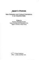 Japan's choices : new globalism and cultural orientations in an industrial state /