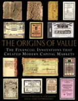 The origins of value : the financial innovations that created modern capital markets /