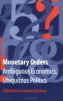 Monetary orders : ambiguous economics, ubiquitous politics /