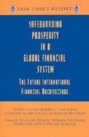 Safeguarding prosperity in a global financial system : the future international financial architecture : report of an independent task force sponsored by the Council on Foreign Relations /
