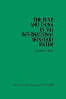 The Fund and China in the international monetary system : papers presented at a colloquium held in Beijing, China, October 20-28, 1982 /