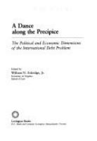 A Dance along the precipice : the political and economic dimensions of the international debt problem /