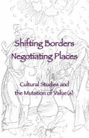 Shifting borders, negotiating places : cultural studies and the mutation of value(s) /